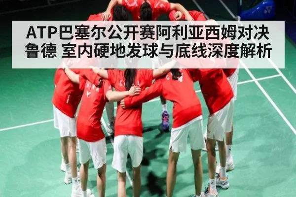 ATP巴塞尔公开赛阿利亚西姆对决鲁德 室内硬地发球与底线深度解析