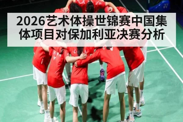 2026艺术体操世锦赛中国集体项目对保加利亚决赛分析